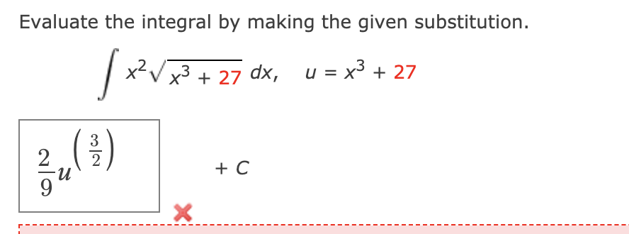 Evaluate the integral by making the given substitution.
3 + 27 dx, u = x³ + 27
3
2
+ C
