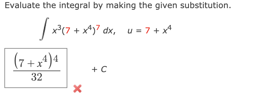 Evaluate the integral by making the given substitution.
| x°(7 + x*)7 dx, u = 7 + x*
(7+x4)4
+ C
32
