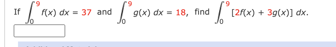 6.
f(x) dx = 37 and
6.
6.
If
g(x) dx = 18, find
[2f(x) + 3g(x)] dx.
