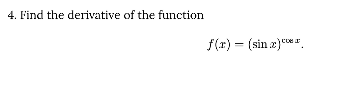 4. Find the derivative of the function
f (x) = (sin æ)co8".
