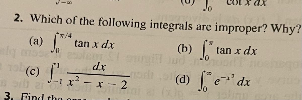 x ax
- 00
(b) t
2. Which of the following integrals are improper? Why?
(a) A
T/4
tan x dx
(b)
Jud.n
tan x dx
To .
(c)
dx
(d) e dx
x2 - x - 2
3. Find the or

