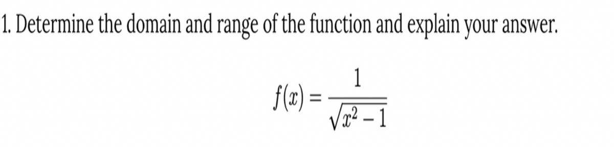 1. Determine the domain and range of the function and explain your answer.
1
f(e) =
%D
VI? – 1
