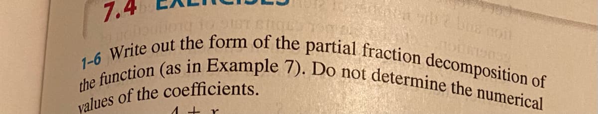 1-6 Write out the form of the partial fraction decomposition of
the function (as in Example 7). Do not determine the numerical
7.4
EGO
values of the coefficients.
