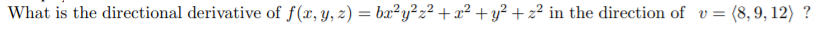 What is the directional derivative of f(x, y, z) = bx²y²z² + x² +y² + z² in the direction of
v =
(8, 9, 12) ?

