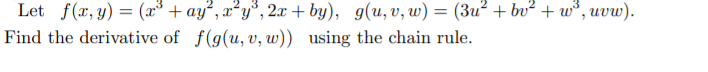 Let f(x, y) = (x³ + ay², x²y°, 2x + by), g(u, v, w) = (3u² + bv² + w*, uvw).
Find the derivative of f(g(u, v, w)) using the chain rule.
