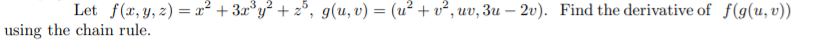 Let f(x, y, 2) = x² + 3x°y? + z°, g(u, v) = (u² + v², uv, 3u – 2v). Find the derivative of f(g(u, v))
using the chain rule.
