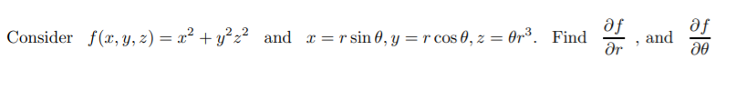 Consider f(x, y, z) = x² + y² z² and x = rsin 0, y = r cos 0, z = 0r³. Find
fe
af
and
