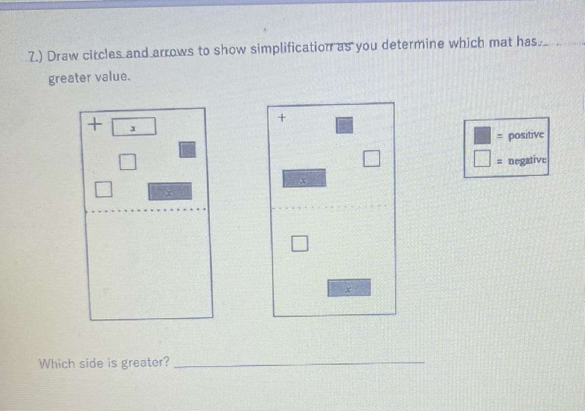 7.) Draw citcles and.arrows to show simplificatiorras you determine which mat has..
greater value.
positive
= Degalive
Which side is greater?
