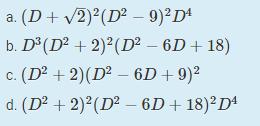 a. (D+ v2)²(D² – 9)²Dª
b. D3(D² + 2)²(D² – 6D + 18)
c. (D² + 2)(D² – 6D+ 9)²
d. (D² + 2)²(D² – 6D+ 18)²Dª
