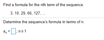 Find a formula for the nth term of the sequence.
3, 10, 29, 66, 127, ...
Determine the sequence's formula in terms of n.
an
n21

