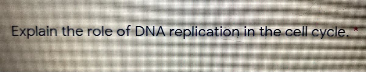 Explain the role of DNA replication in the cell eycle.
