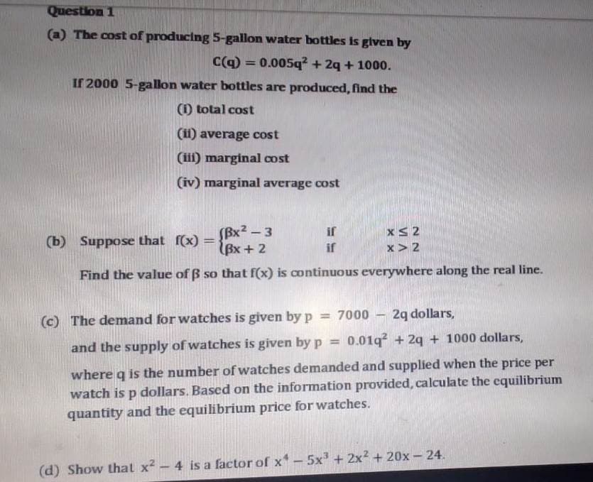 (a) The cost of producing 5-gallon water bottles is given by
C(q) = 0.005q² + 2q + 1000.
%3D
If 2000 5-gallon water bottles are produced, find the
(0 total cost
(il) average cost
(iii) marginal cost
(iv) marginal average cost
