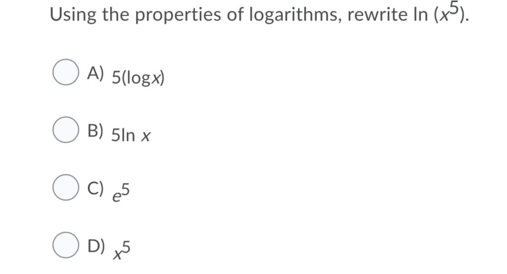 Using the properties of logarithms, rewrite In (x³).
A) 5(logx)
B) 5ln x
C) es
D) x5
