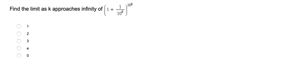 Find the limit as k approaches infinity of
1
+
10*
10k
1
3
e
