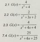 4
S² +4
2
s²+35+2
4
2.3 G(s)=²+4s+4
2.1 G(s) =
2.2 G(s) =
25
7.4 G(s)=²+6s+25