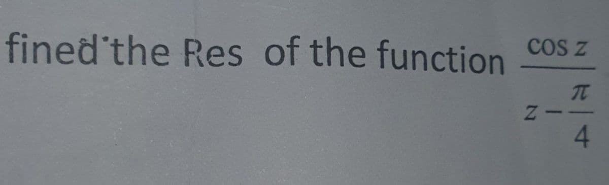 COS Z
fined the Res of the function
T
Z
4
-