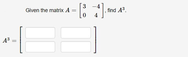 [3
Given the matrix A =
-4
, find A³.
A3
||
