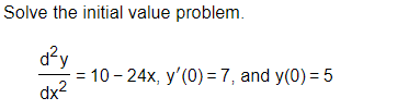 Solve the initial value problem.
d?y
= 10 - 24x, y'(0) = 7, and y(0) = 5
dx?
