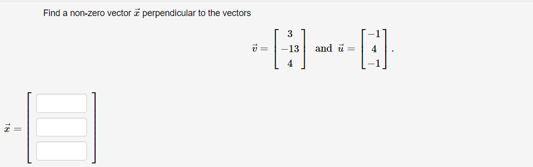 Find a non-zero vector a perpendicular to the vectors
3
-13
and i =
4
4
