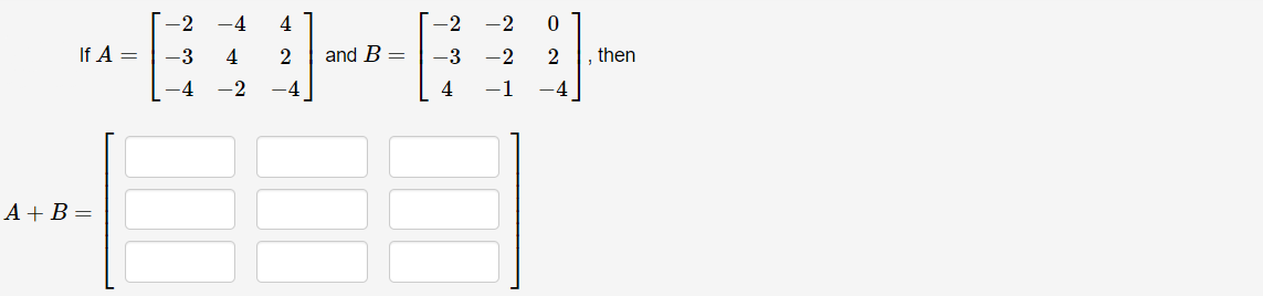 -2
-4
4
[-2 -2
If A =
-3
4
2
and B =
-3
-2
, then
-4
-2
4
-1
-4
EEE
A + B =
