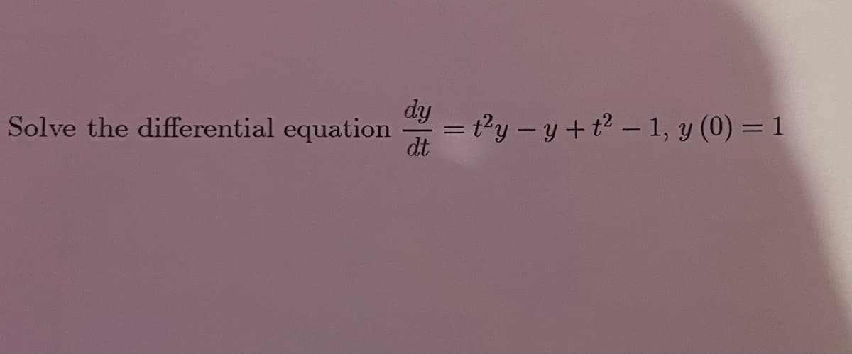 dy
3Dt²y - y +t? - 1, y (0) = 1
dt
Solve the differential equation
