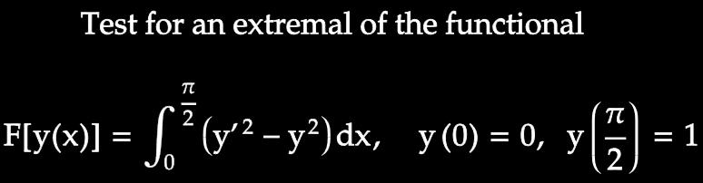 Test for an extremal of the functional
π
2
F[y(x)] = |´(y² y²)dx, y(0) = 0, y
= 1
2
