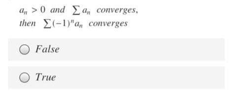 a, > 0 and a, converges,
then E(-1)"an converges
O False
O True
