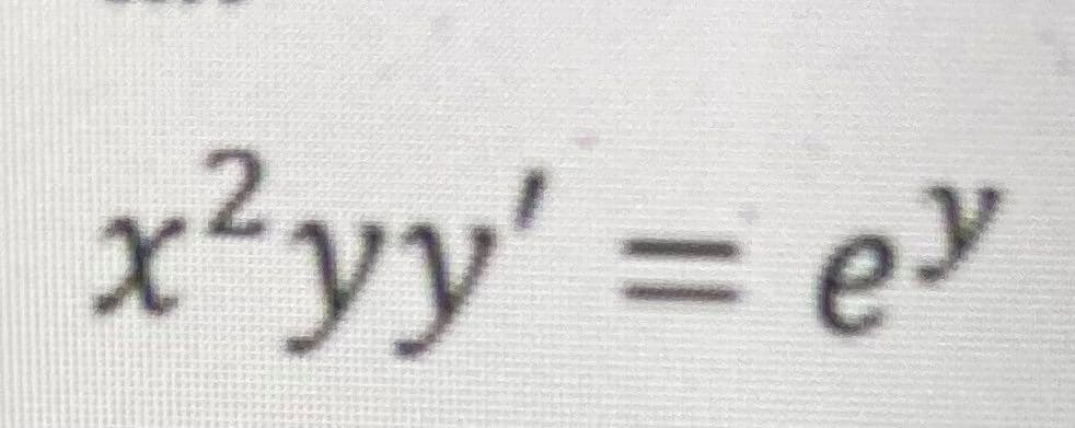 x²yy' = ey
%3D

