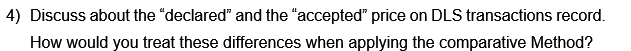 4) Discuss about the "declared" and the "accepted" price on DLS transactions record.
How would you treat these differences when applying the comparative Method?
