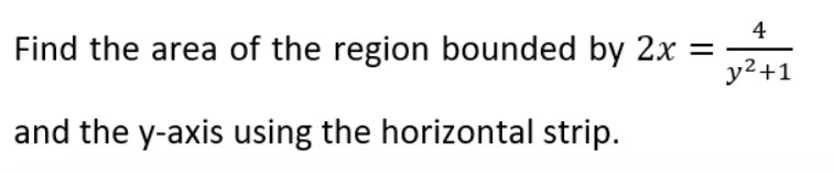 4
Find the area of the region bounded by 2x =
y²+1
and the y-axis using the horizontal strip.