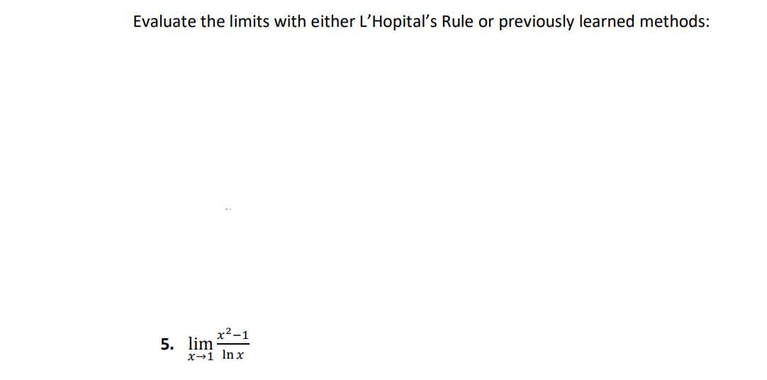 Evaluate the limits with either L'Hopital's Rule or previously learned methods:
x2-1
5. lim
x-1 In x
