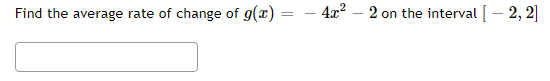 Find the average rate of change of g(x) =
- 4x² 2
on the interval [-2, 2]