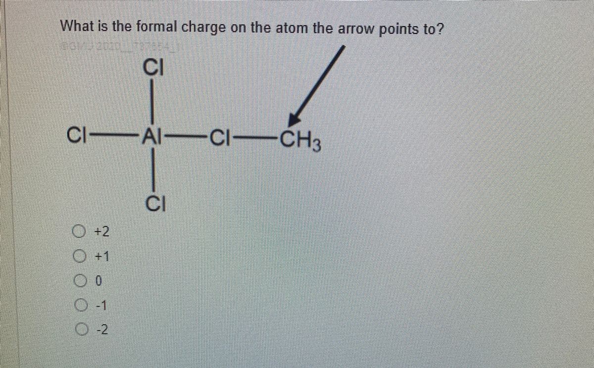 What is the formal charge on the atom the arrow points to?
CI
Cl Al CI-CH3
CI
O+2
+1
