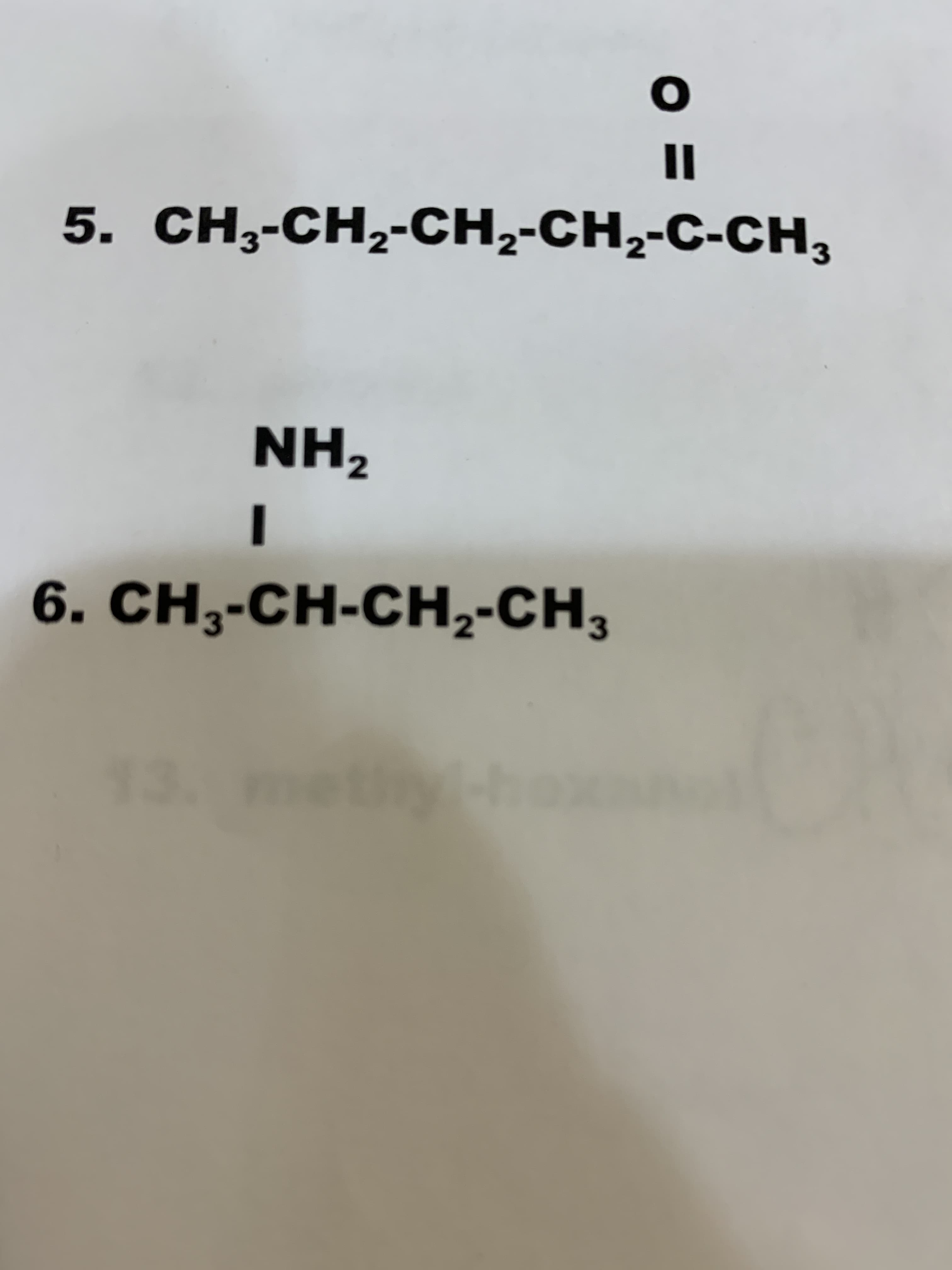 O
II
5. CH3-CH2-CH2-CH2-C-CH3
NH2
6. CH3-CH-CH2-CH3
13.
