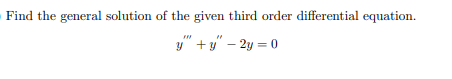 Find the general solution of the given third order differential equation.
y" +y" – 2y = 0
