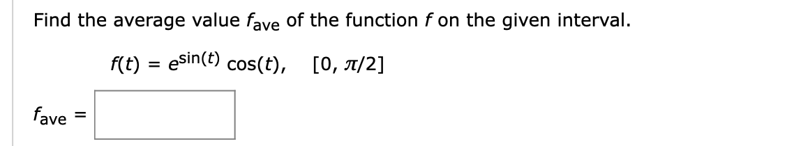 Find the average value fave of the function f on the given interval.
[О, л/2]
f(t) = esin(t) cos(t),
fave
%3D
