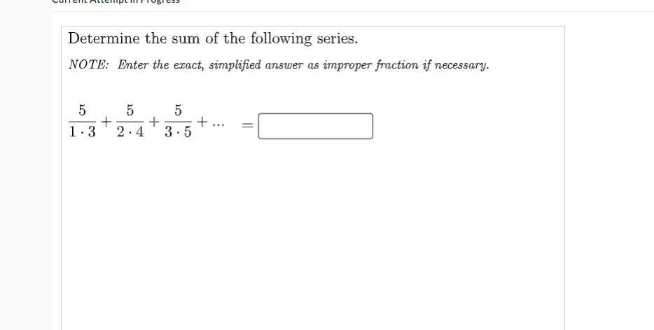 Determine the sum of the following series.
NOTE: Enter the exact, simplified answer as improper fraction if necessary.
5
5
+
2.4
+
-
1.3
3.5
||
