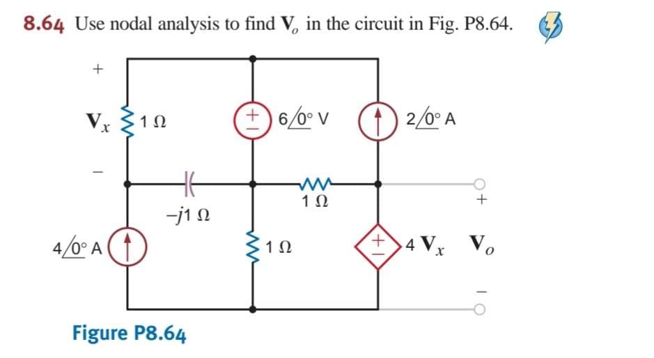 8.64 Use nodal analysis to find V, in the circuit in Fig. P8.64.
Vx 310
+6/0° V
1) 2/0° A
1Ω
-j10
4/0° A
+>4 V V.
Figure P8.64
