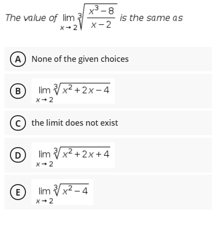 x3 -8
The value of lim
is the same as
X+ 2
V x-2
A None of the given choices
B)
lim Vx2 + 2x– 4
x+ 2
c) the limit does not exist
D
lim x2 + 2x +4
x+ 2
E
lim Vx2 – 4
x+ 2
