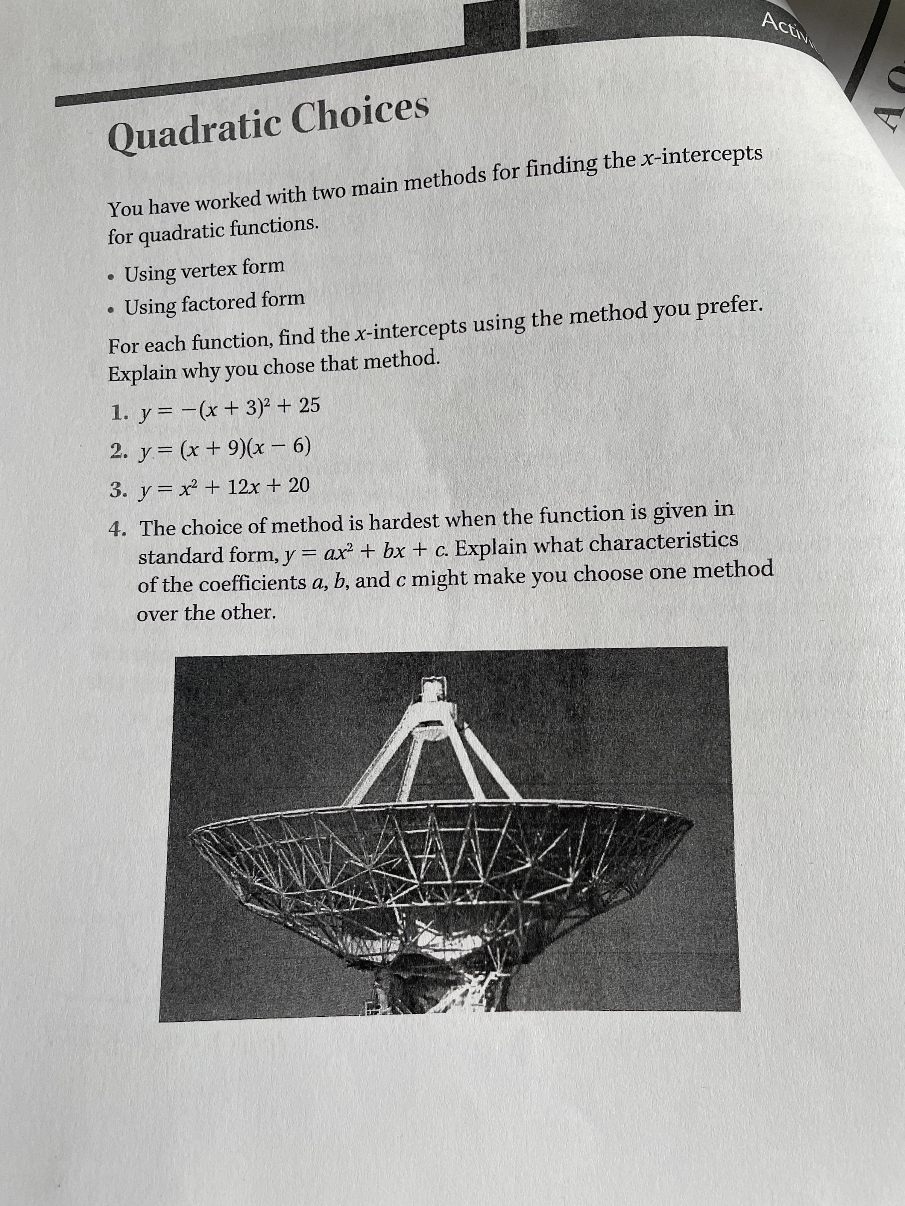 Using factored form
For each function, find the x-intercepts using the method you prefer.
Explain why you chose that method.
1. y= -(x+ 3)² + 25
2. y= (x + 9)(x – 6)
3. y = x² + 12x + 20
