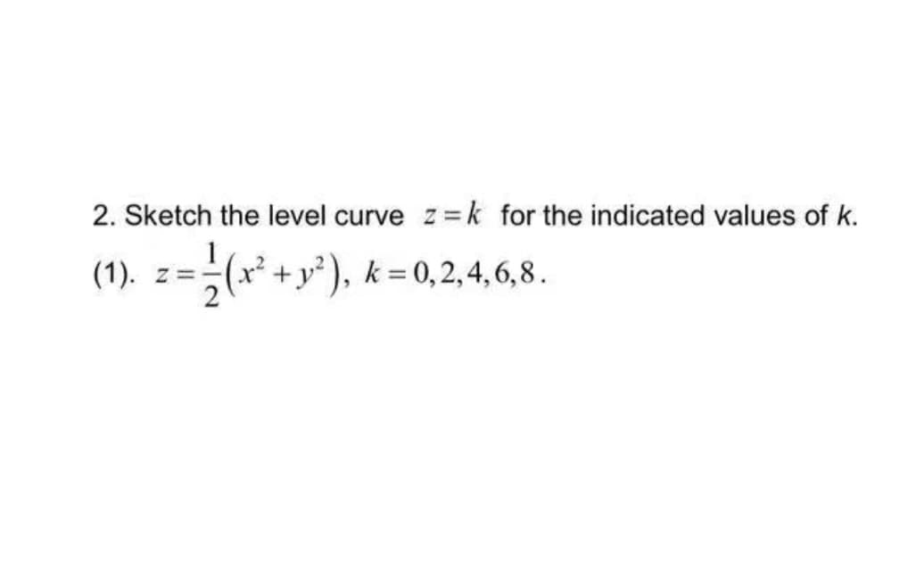 2. Sketch the level curve z=k for the indicated values of k.
z = ²/√(x² + y²), k = 0,2,4,6,8.
(1). Z