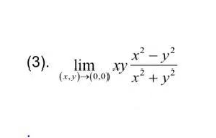 x² - y²
(3). lim xy
XV
(x,y)-(0,0) x² + y²