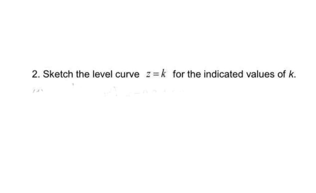 2. Sketch the level curve z = k for the indicated values of k.
