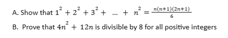 A. Show that 1² + 2² + 3² + ... + n² :
2
B. Prove that 4n+ 12n is divisible by 8 for all positive integers
n(n+1)(2n+1)
6