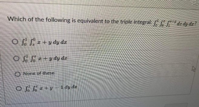 Which of the following is equivalent to the triple integraf: F"* dz dy da?
O None of these
