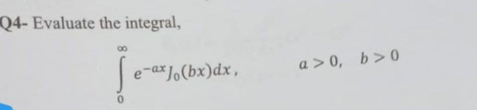 Q4- Evaluate the integral,
J e-ax J.(bx)dx,
a > 0, b>0
