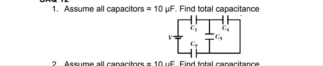 1. Assume all capacitors = 10 µF. Find total capacitance
%3D
C4
C2
2.
Assume all capacitors = 10 uE Find total capacitance.
