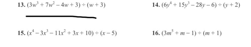 13. (3w³ + 7w² – 4w + 3) + (w+ 3)
14. (6y* + 15y – 28y – 6) ÷ (y + 2)
15. (x* – 3x³ – 11x² + 3x + 10) ÷ (x – 5)
16. (3m + m – 1) ÷ (m+ 1)
