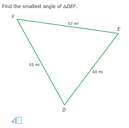 Find the smallest angle of ADEF.
F
57 mi
E
55 mi
50 mi
D
