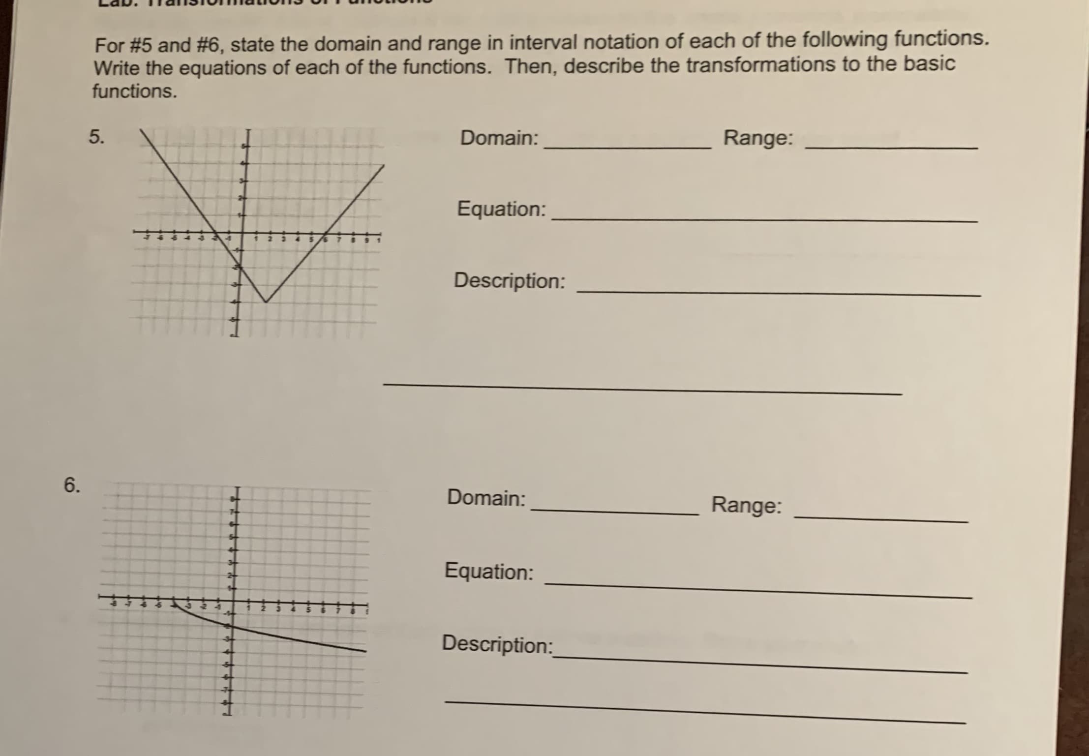 For #5 and #6, state the domain and range in interval notation of each of the following functions.
Write the equations of each of the functions. Then, describe the transformations to the basic
functions.
5.
Domain:
Range:
Equation:
Description:
Domain:
Range:
34
Equation:
Description:
